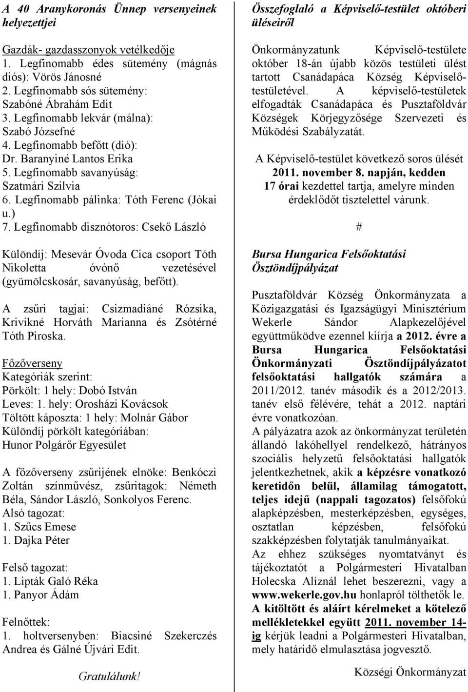 Legfinomabb disznótoros: Csekő László Különdíj: Mesevár Óvoda Cica csoport Tóth Nikoletta óvónő vezetésével (gyümölcskosár, savanyúság, befőtt).