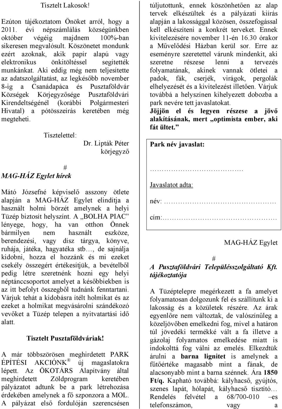 Aki eddig még nem teljesítette az adatszolgáltatást, az legkésőbb november 8-ig a Csanádapáca és Pusztaföldvár Községek Körjegyzősége Pusztaföldvári Kirendeltségénél (korábbi Polgármesteri Hivatal) a