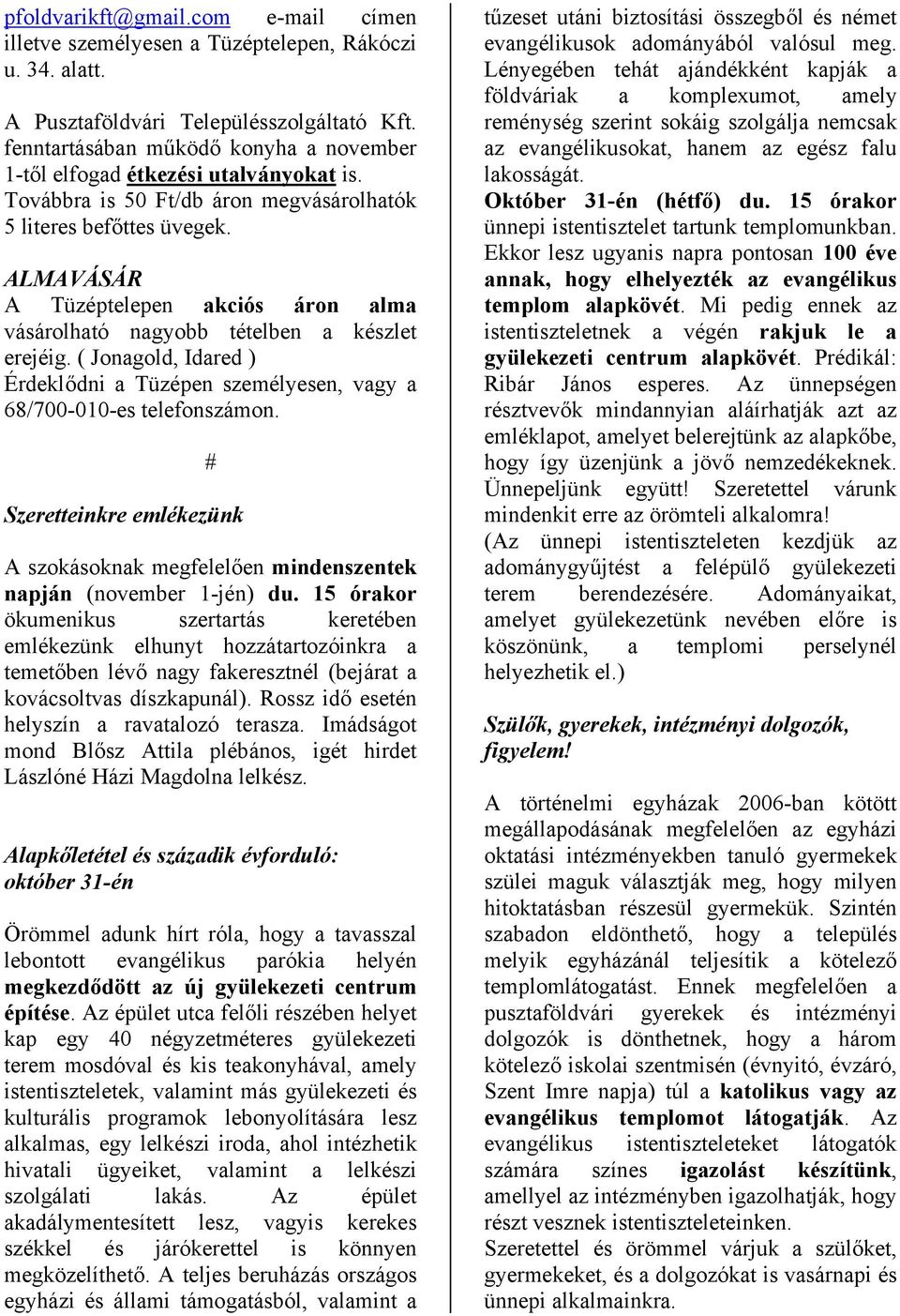 ALMAVÁSÁR A Tüzéptelepen akciós áron alma vásárolható nagyobb tételben a készlet erejéig. ( Jonagold, Idared ) Érdeklődni a Tüzépen személyesen, vagy a 68/700-010-es telefonszámon.