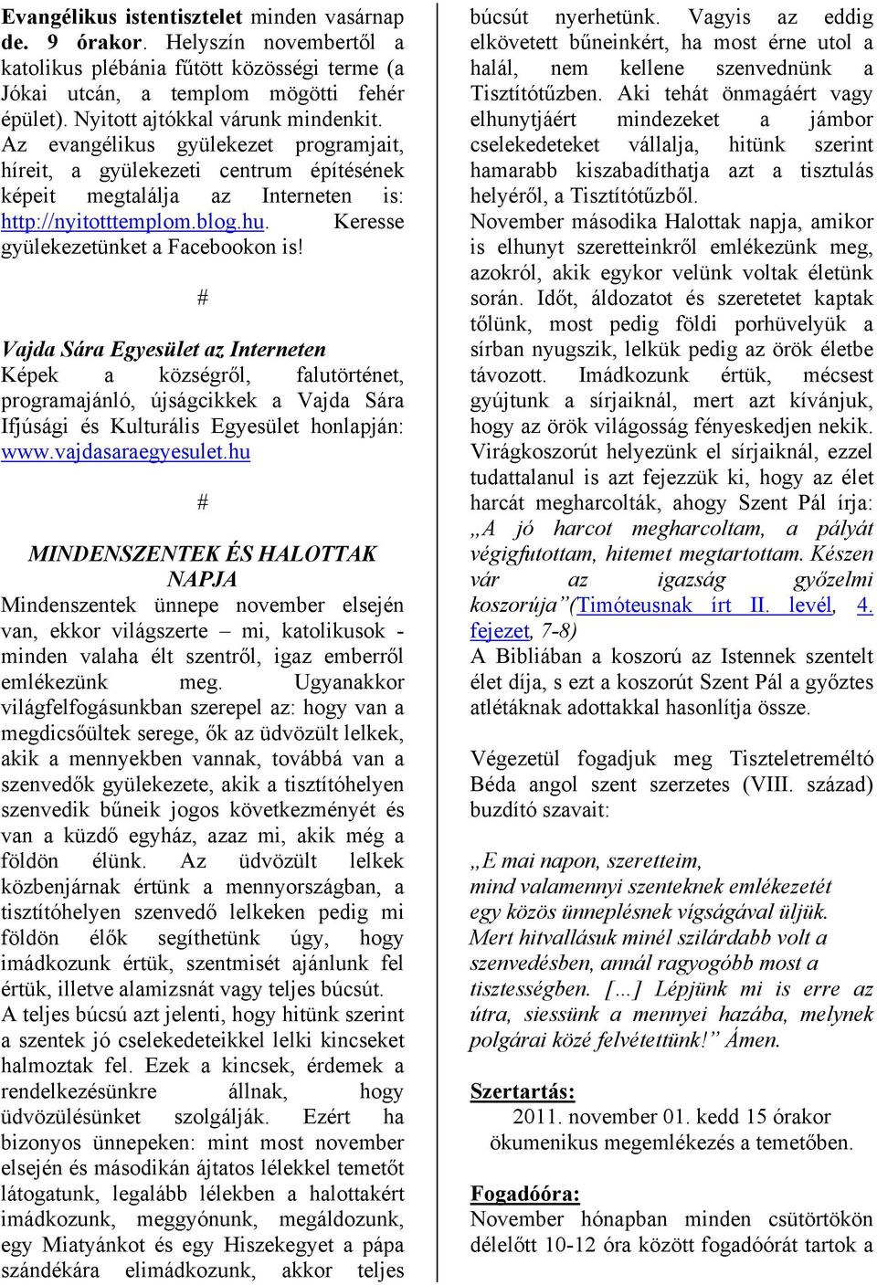 Keresse gyülekezetünket a Facebookon is! Vajda Sára Egyesület az Interneten Képek a községről, falutörténet, programajánló, újságcikkek a Vajda Sára Ifjúsági és Kulturális Egyesület honlapján: www.