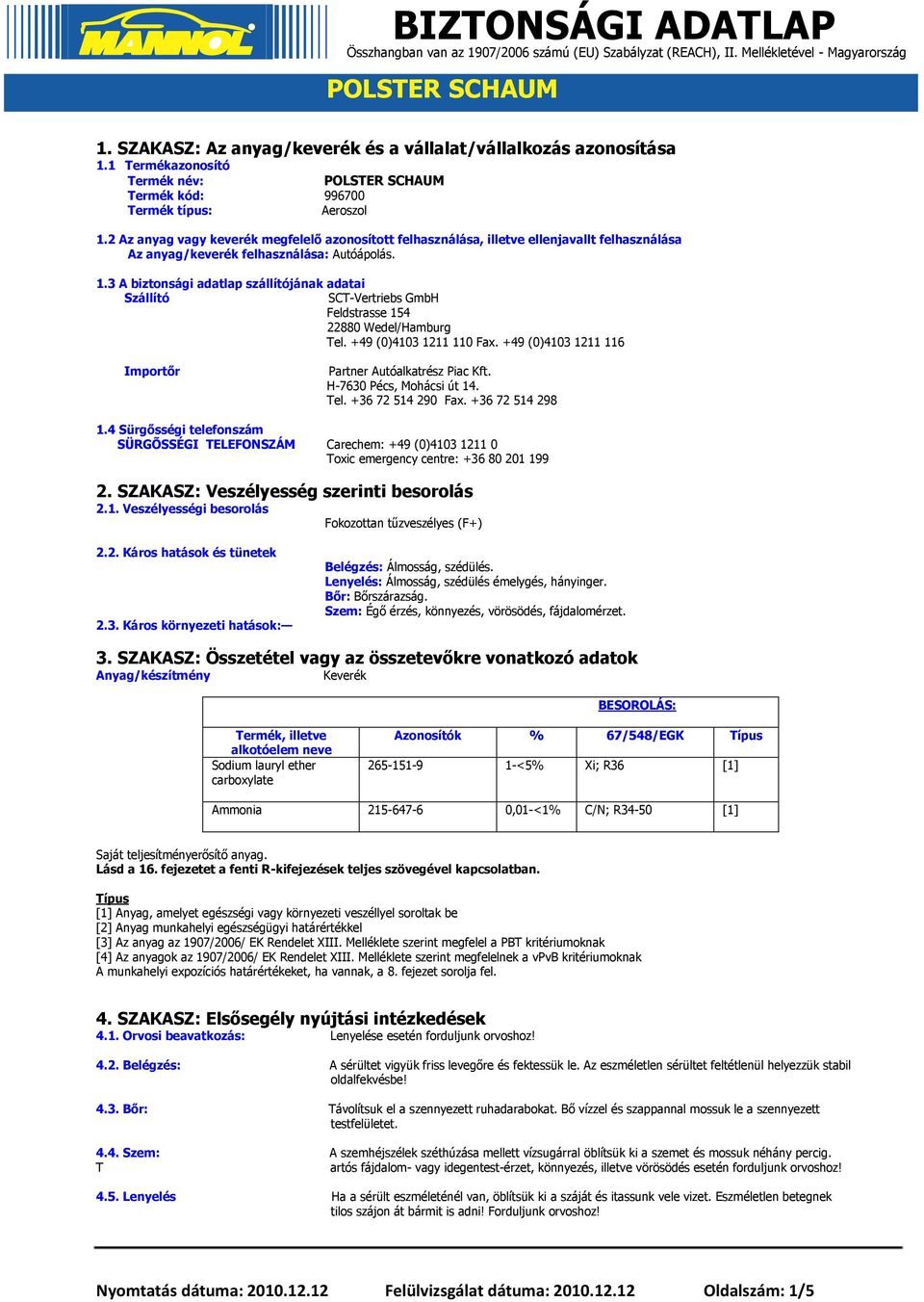 3 A biztonsági adatlap szállítójának adatai Szállító SCT-Vertriebs GmbH Feldstrasse 154 22880 Wedel/Hamburg Tel. +49 (0)4103 1211 110 Fax. +49 (0)4103 1211 116 Importőr Partner Autóalkatrész Piac Kft.