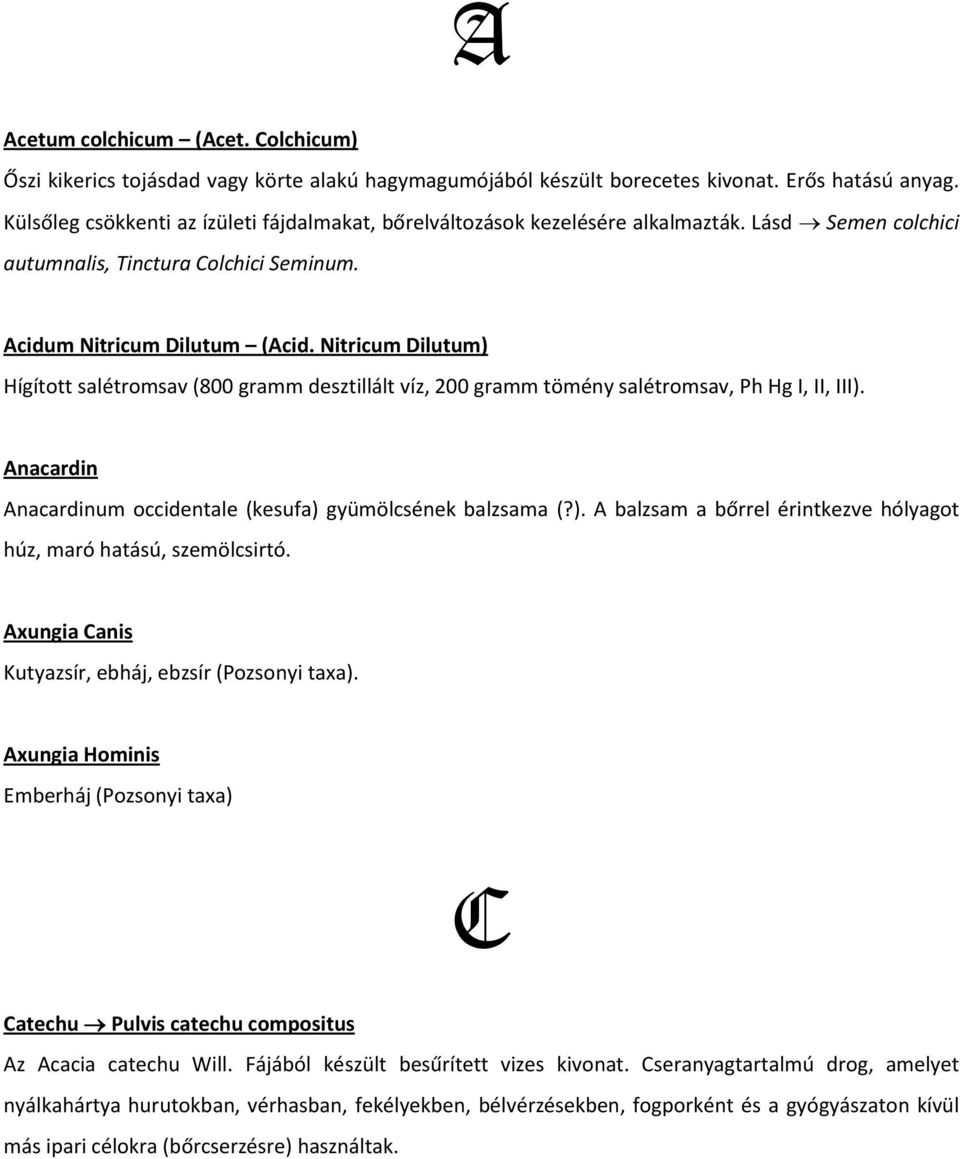 Nitricum Dilutum) Hígított salétromsav (800 gramm desztillált víz, 200 gramm tömény salétromsav, Ph Hg I, II, III). Anacardin Anacardinum occidentale (kesufa) gyümölcsének balzsama (?). A balzsam a bőrrel érintkezve hólyagot húz, maró hatású, szemölcsirtó.