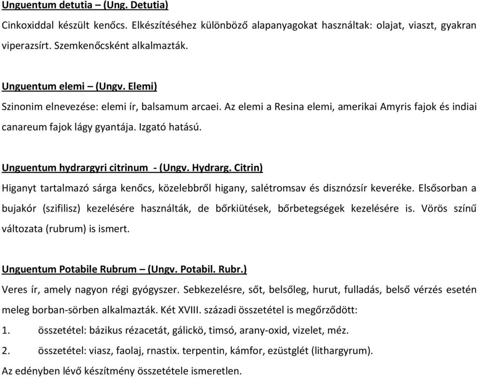 Hydrarg. Citrin) Higanyt tartalmazó sárga kenőcs, közelebbről higany, salétromsav és disznózsír keveréke.