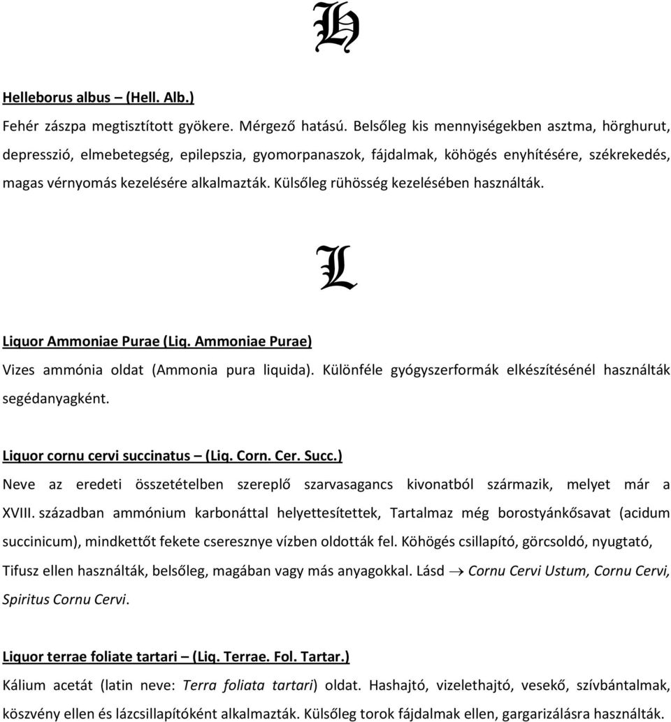 Külsőleg rühösség kezelésében használták. L Liquor Ammoniae Purae (Liq. Ammoniae Purae) Vizes ammónia oldat (Ammonia pura liquida). Különféle gyógyszerformák elkészítésénél használták segédanyagként.