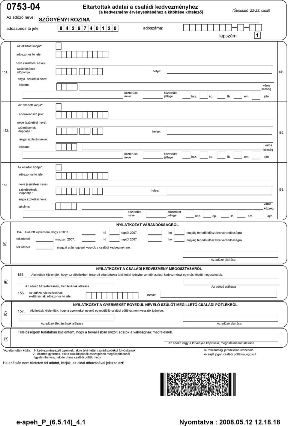 születésének időpontja : helye: 152. anyja születési neve: lakcíme: neve jellege hsz. ép. lh. em. város község ajtó Az eltartott kódja*: 153.
