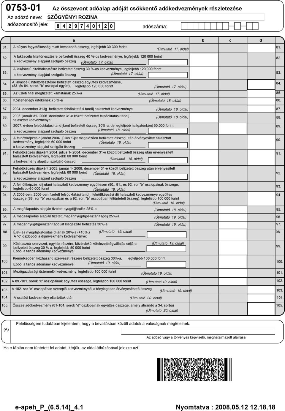 A lakáscélú hiteltörlesztésre befizetett összeg 30 %-os kedvezménye, legfeljebb 120 000 forint a kedvezmény alapjául szolgáló összeg (Útmutató 17. oldal) 83. 84. 85.