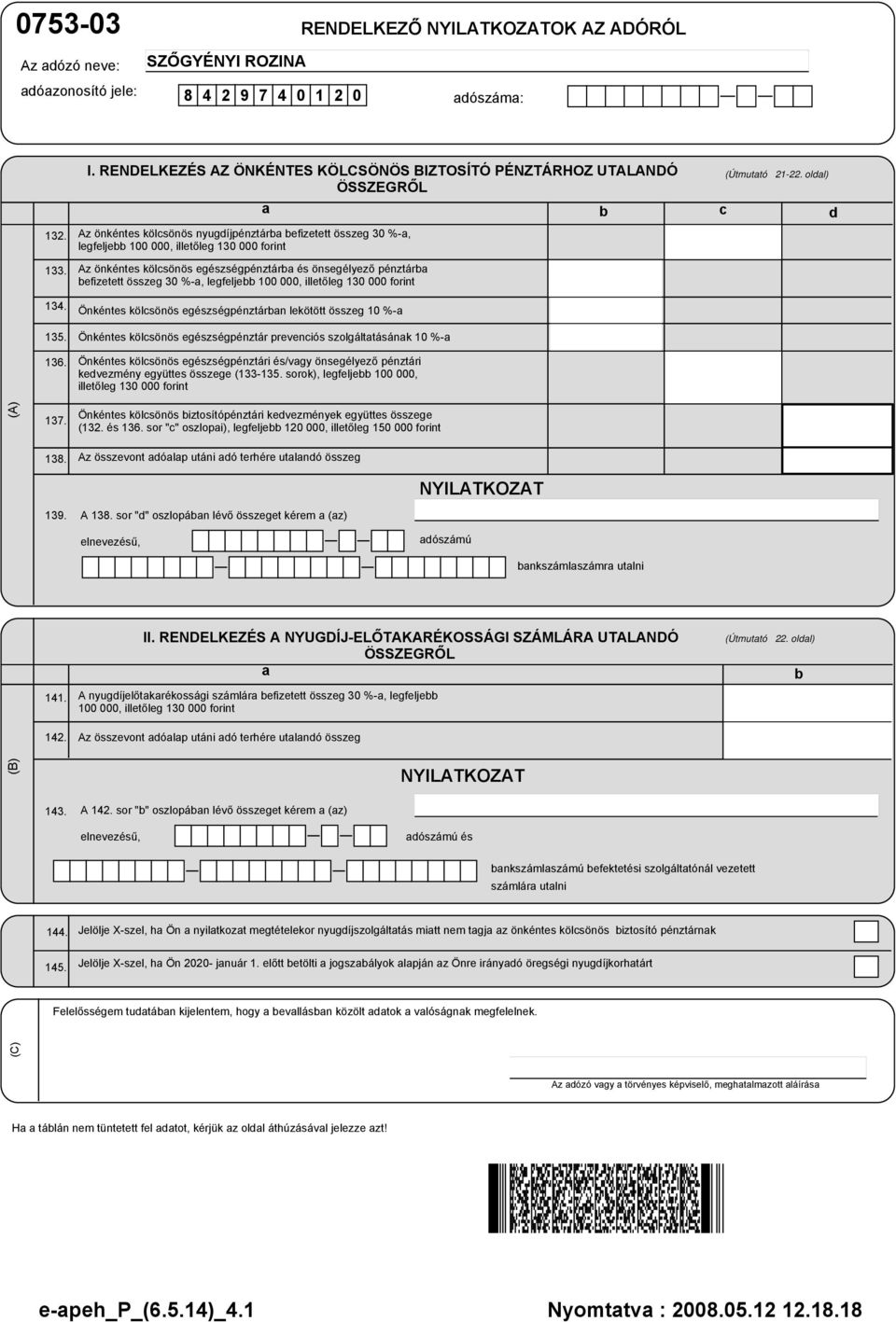 kölcsönös egészségpénztárba és önsegélyező pénztárba befizetett összeg 30 %-a, legfeljebb 100 000, illetőleg 130 000 forint Önkéntes kölcsönös egészségpénztárban lekötött összeg 10 %-a Önkéntes