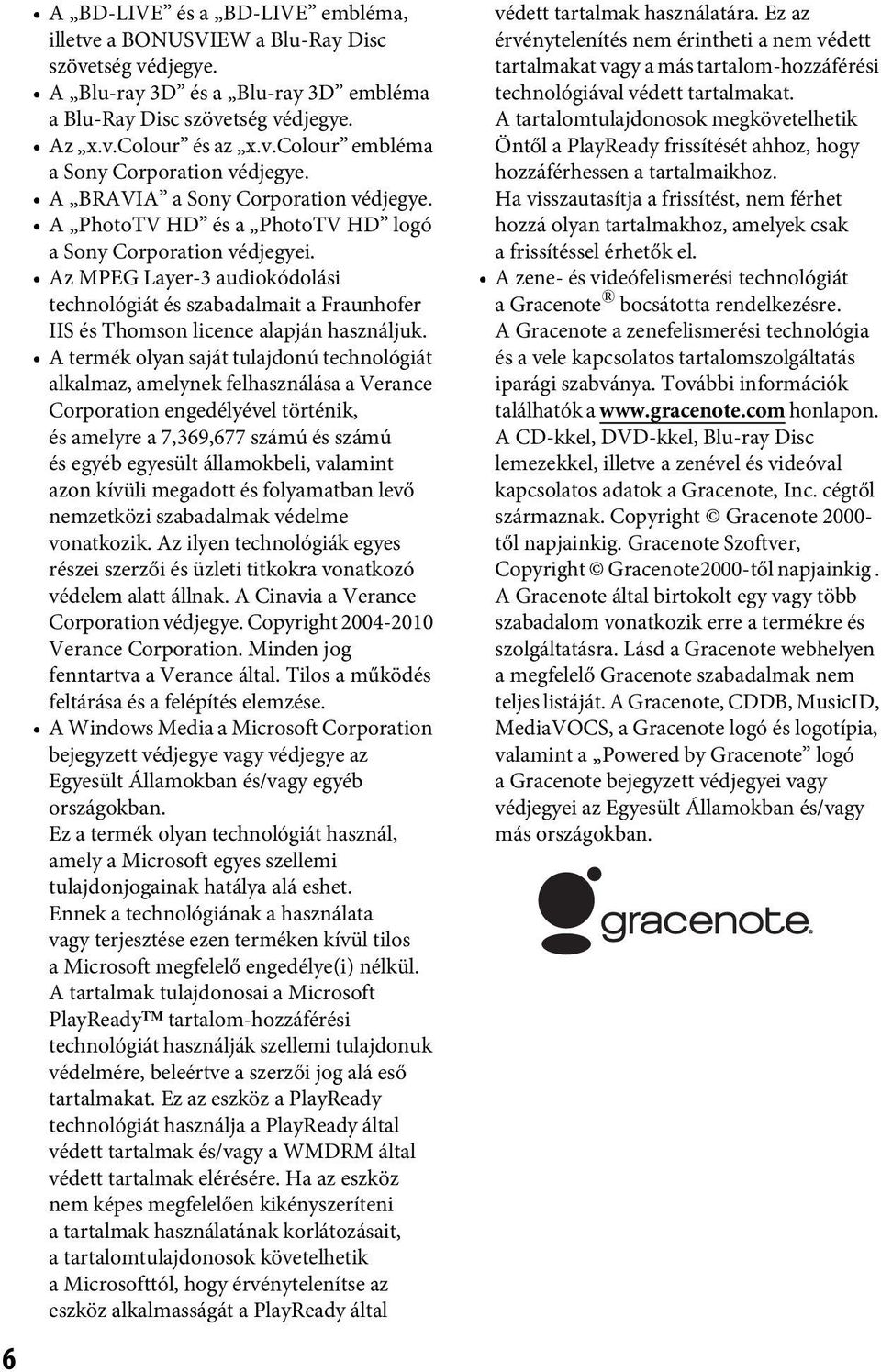 Az MPEG Layer-3 audiokódolási technológiát és szabadalmait a Fraunhofer IIS és Thomson licence alapján használjuk.
