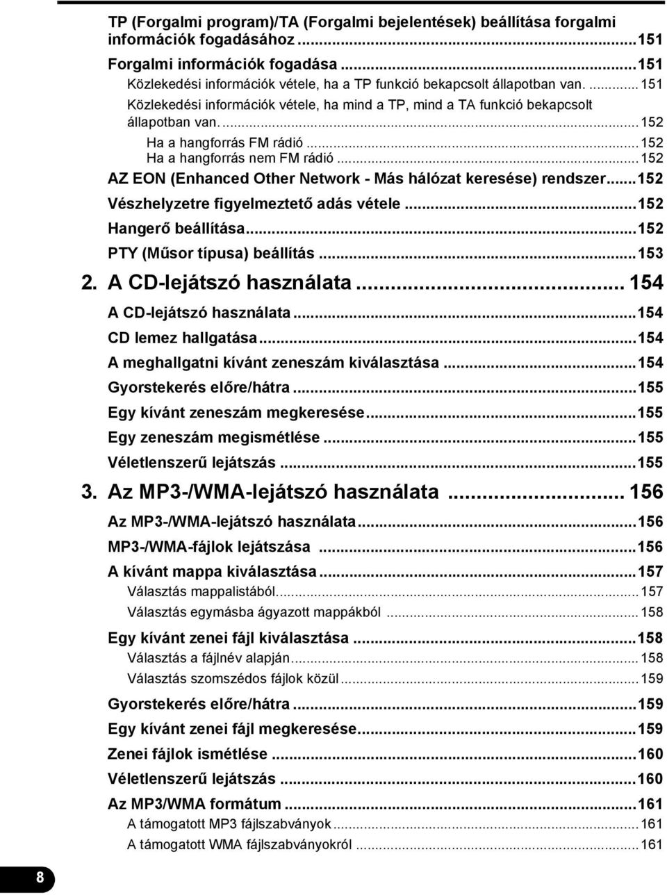 ...52 Ha a hangforrás FM rádió...52 Ha a hangforrás nem FM rádió...52 AZ EON (Enhanced Other Network - Más hálózat keresése) rendszer...52 Vészhelyzetre figyelmeztető adás vétele.