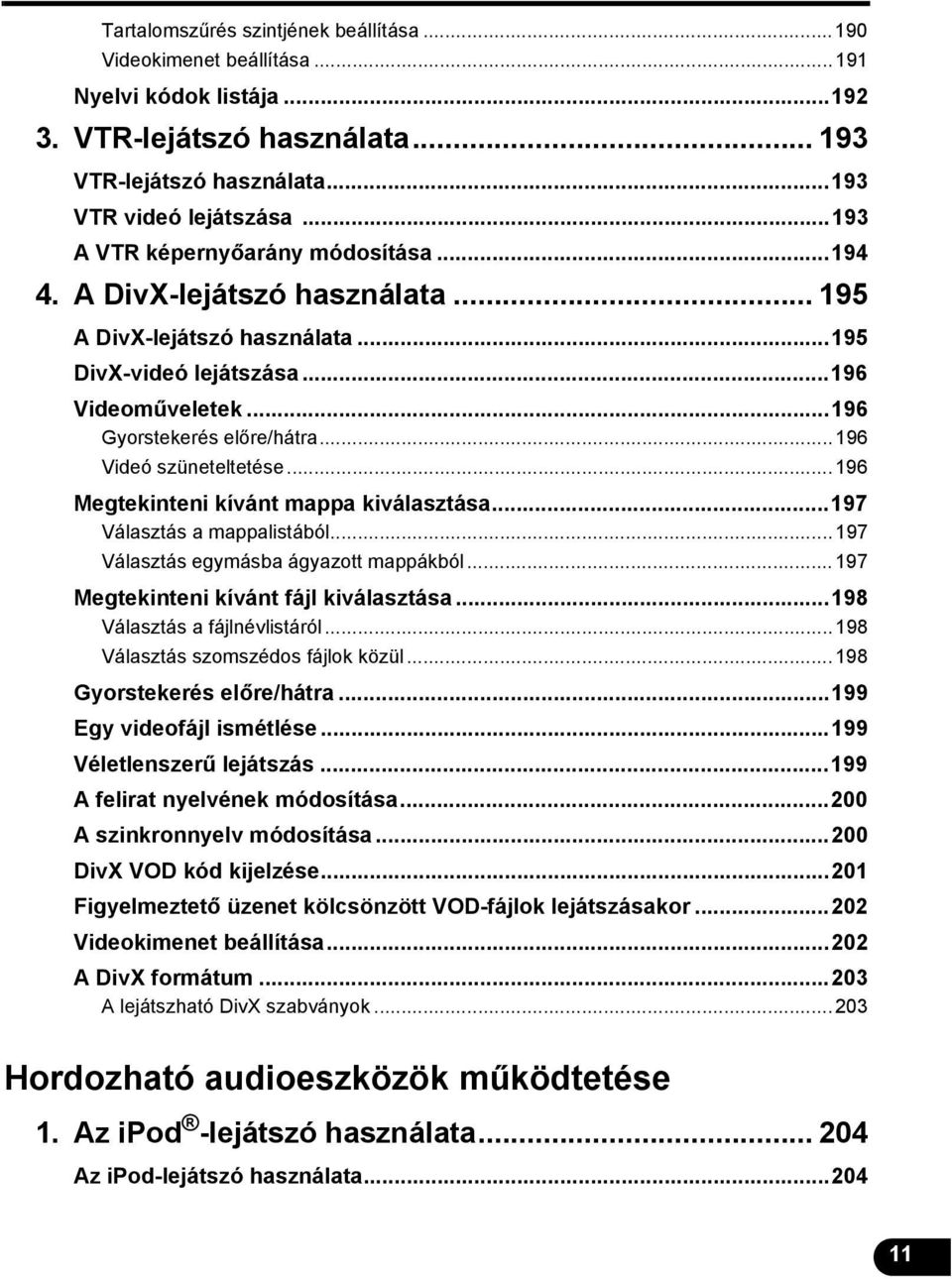 ..96 Videó szüneteltetése...96 Megtekinteni kívánt mappa kiválasztása...97 Választás a mappalistából...97 Választás egymásba ágyazott mappákból...97 Megtekinteni kívánt fájl kiválasztása.
