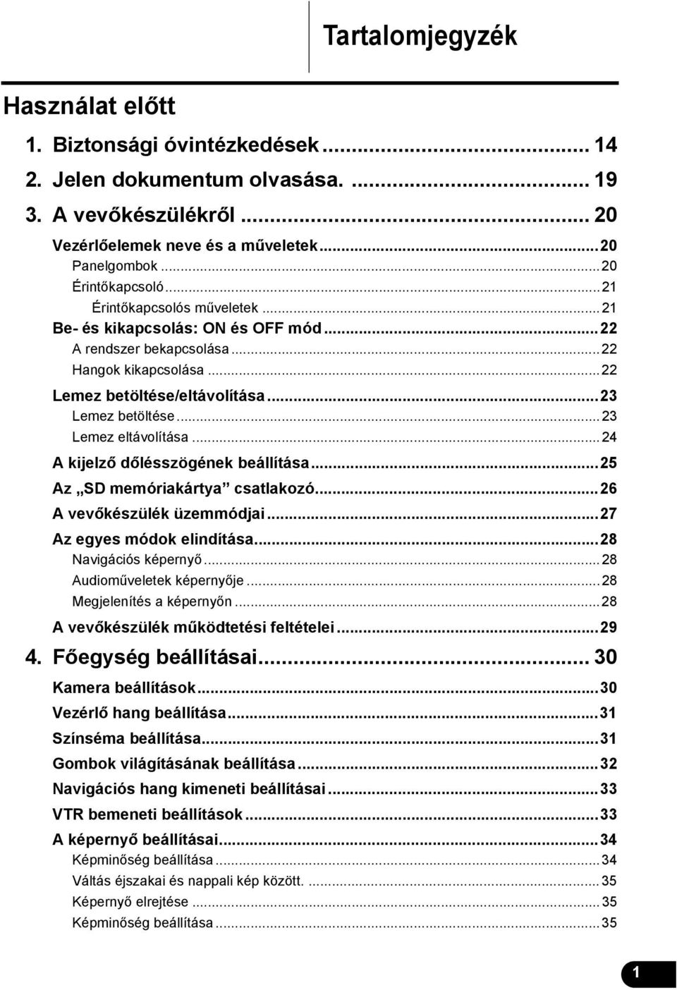 ..24 A kijelző dőlésszögének beállítása...25 Az SD memóriakártya csatlakozó...26 A vevőkészülék üzemmódjai...27 Az egyes módok elindítása...28 Navigációs képernyő...28 Audioműveletek képernyője.
