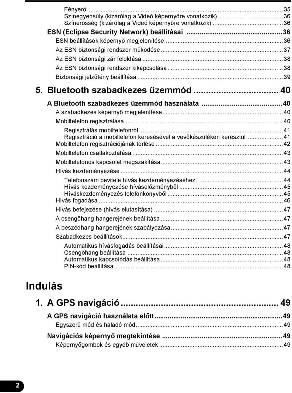 ..38 Biztonsági jelzőfény beállítása...39 5. Bluetooth szabadkezes üzemmód...40 Indulás A Bluetooth szabadkezes üzemmód használata...40 A szabadkezes képernyő megjelenítése.
