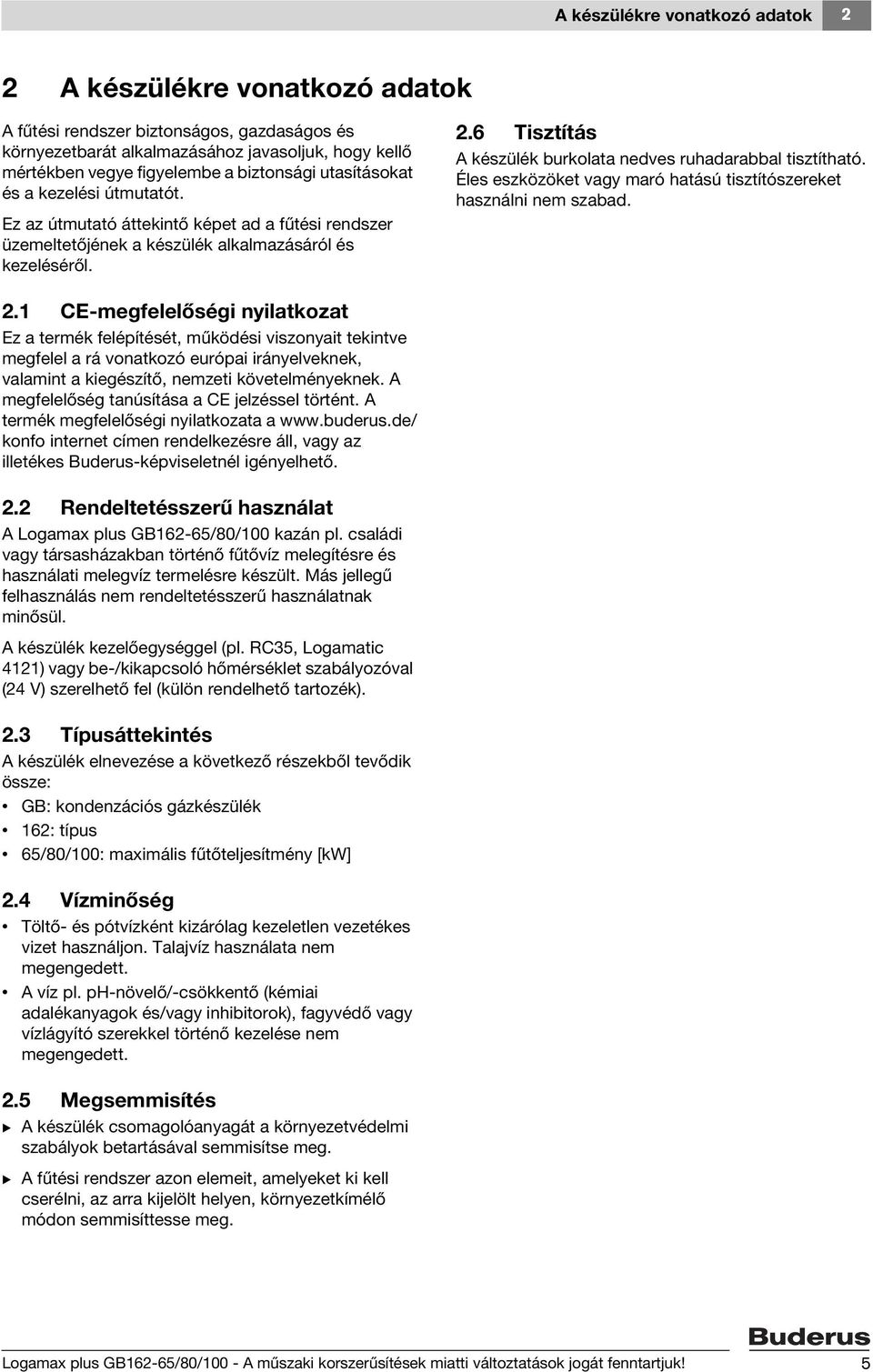 6 Tisztítás A készülék burkolata nedves ruhadarabbal tisztítható. Éles eszközöket vagy maró hatású tisztítószereket használni nem szabad. 2.