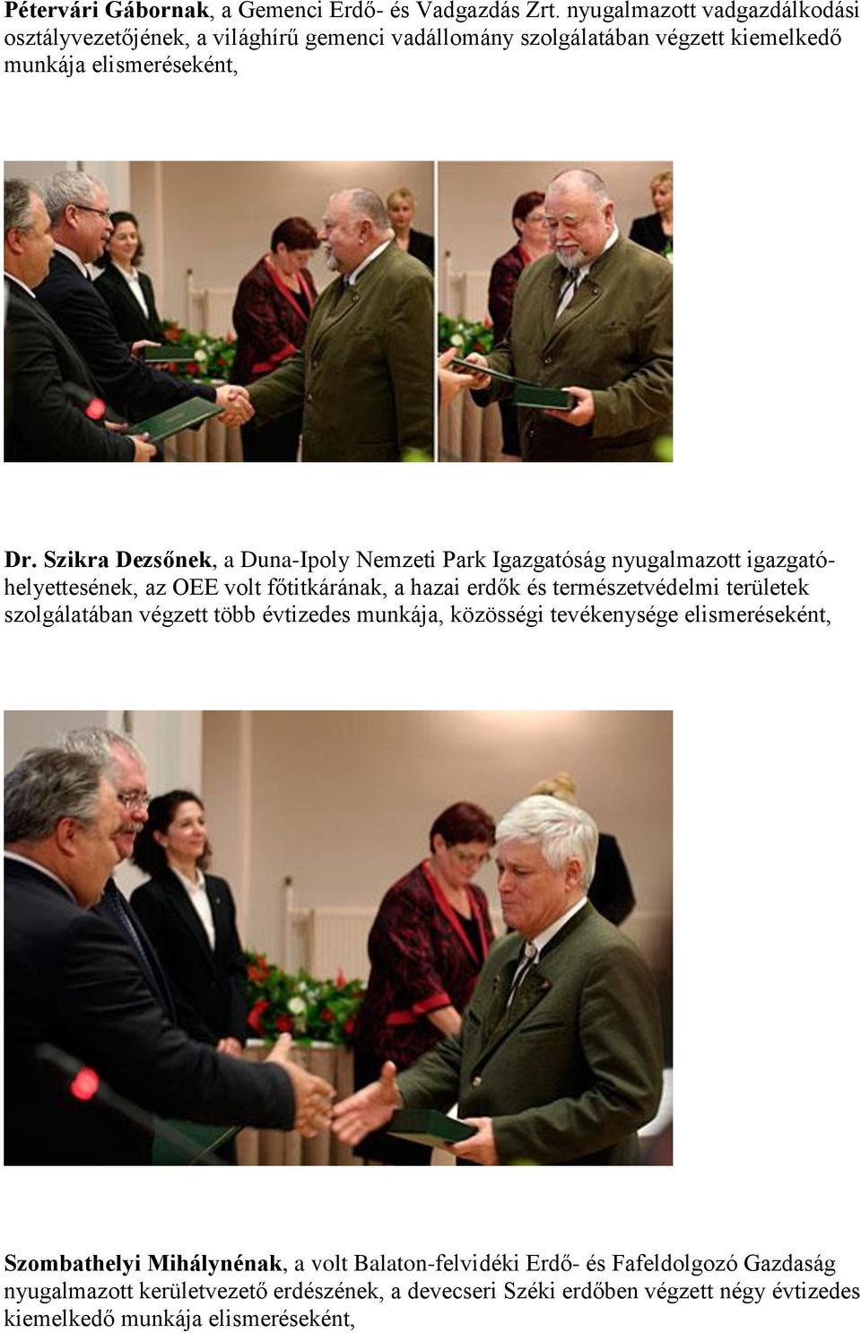 Szikra Dezsőnek, a Duna-Ipoly Nemzeti Park Igazgatóság nyugalmazott igazgatóhelyettesének, az OEE volt főtitkárának, a hazai erdők és természetvédelmi területek