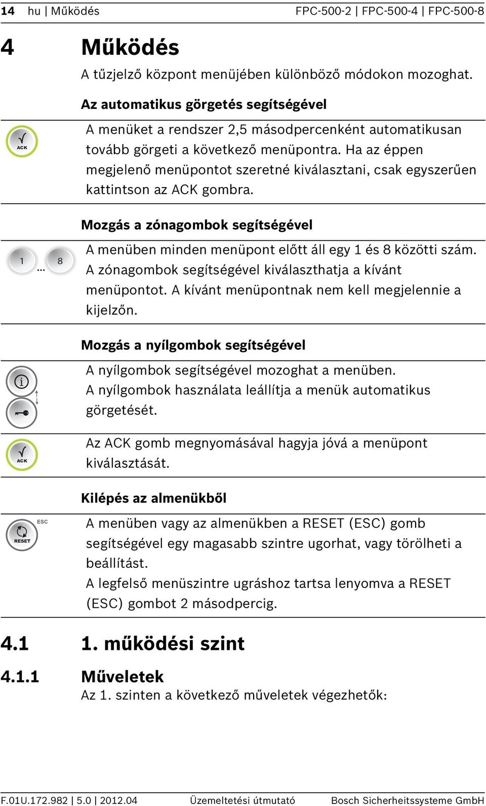 Ha az éppen megjelenő menüpontot szeretné kiválasztani, csak egyszerűen kattintson az gombra. Mozgás a zónagombok segítségével... 8 A menüben minden menüpont előtt áll egy és 8 közötti szám.