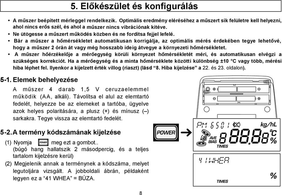 Bár a műszer a hőmérsékletet automatikusan korrigálja, az optimális mérés érdekében tegye lehetővé, hogy a műszer 2 órán át vagy még hosszabb ideig átvegye a környezeti hőmérsékletet.