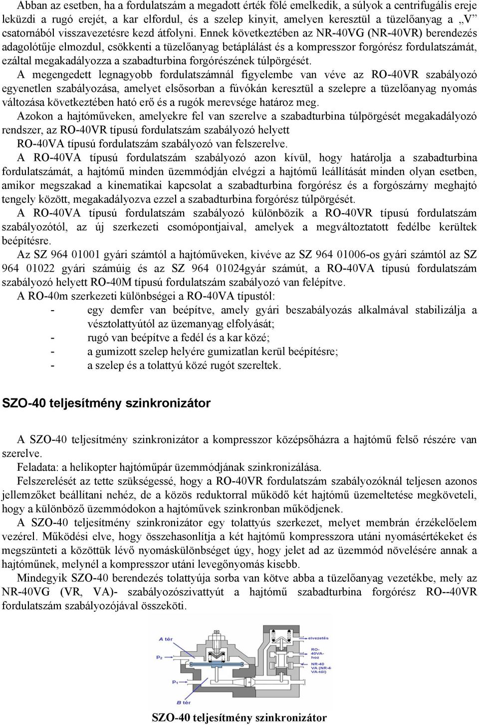 Ennek következtében az NR-40VG (NR-40VR) berendezés adagolótűje elmozdul, csökkenti a tüzelőanyag betáplálást és a kompresszor forgórész fordulatszámát, ezáltal megakadályozza a szabadturbina