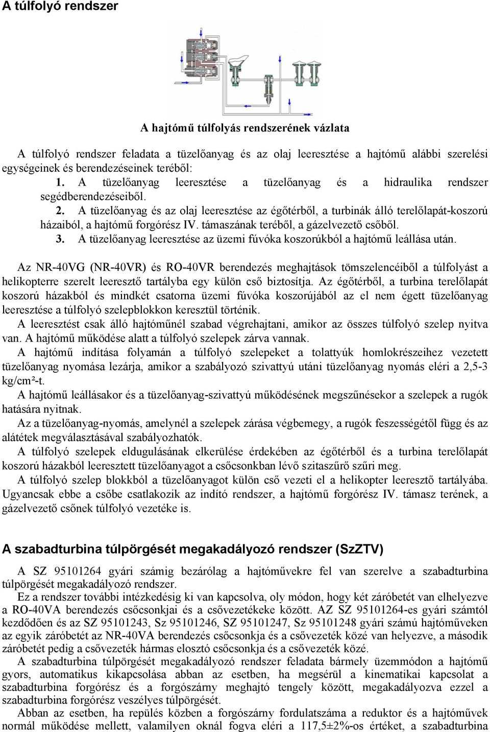 A tüzelőanyag és az olaj leeresztése az égőtérből, a turbinák álló terelőlapát-koszorú házaiból, a hajtómű forgórész IV. támaszának teréből, a gázelvezető csőből. 3.