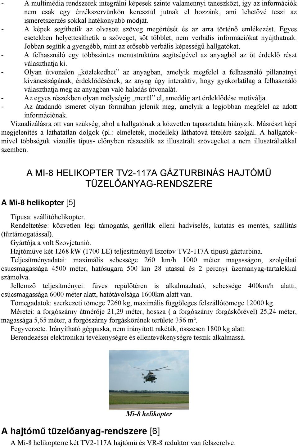 Jobban segítik a gyengébb, mint az erősebb verbális képességű hallgatókat. - A felhasználó egy többszintes menüstruktúra segítségével az anyagból az őt érdeklő részt választhatja ki.
