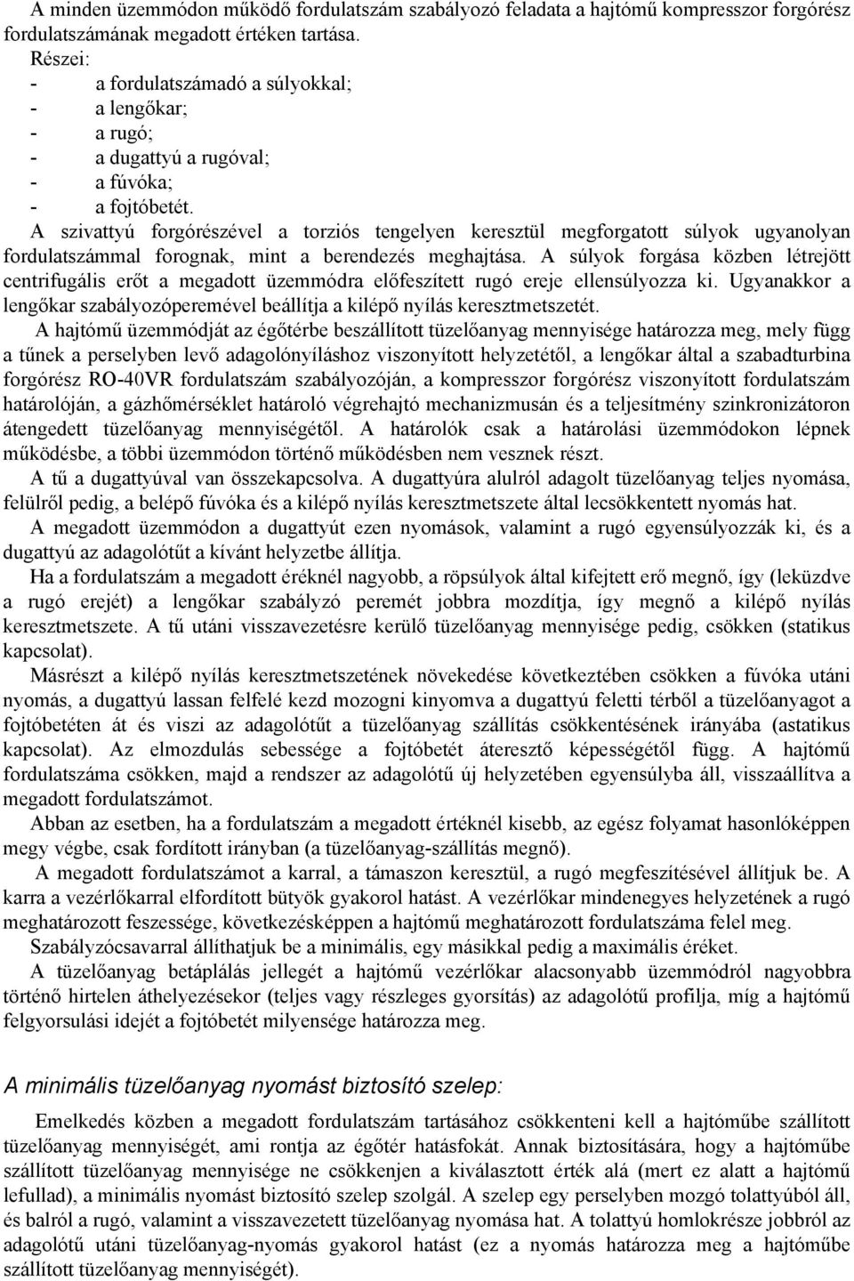 A szivattyú forgórészével a torziós tengelyen keresztül megforgatott súlyok ugyanolyan fordulatszámmal forognak, mint a berendezés meghajtása.