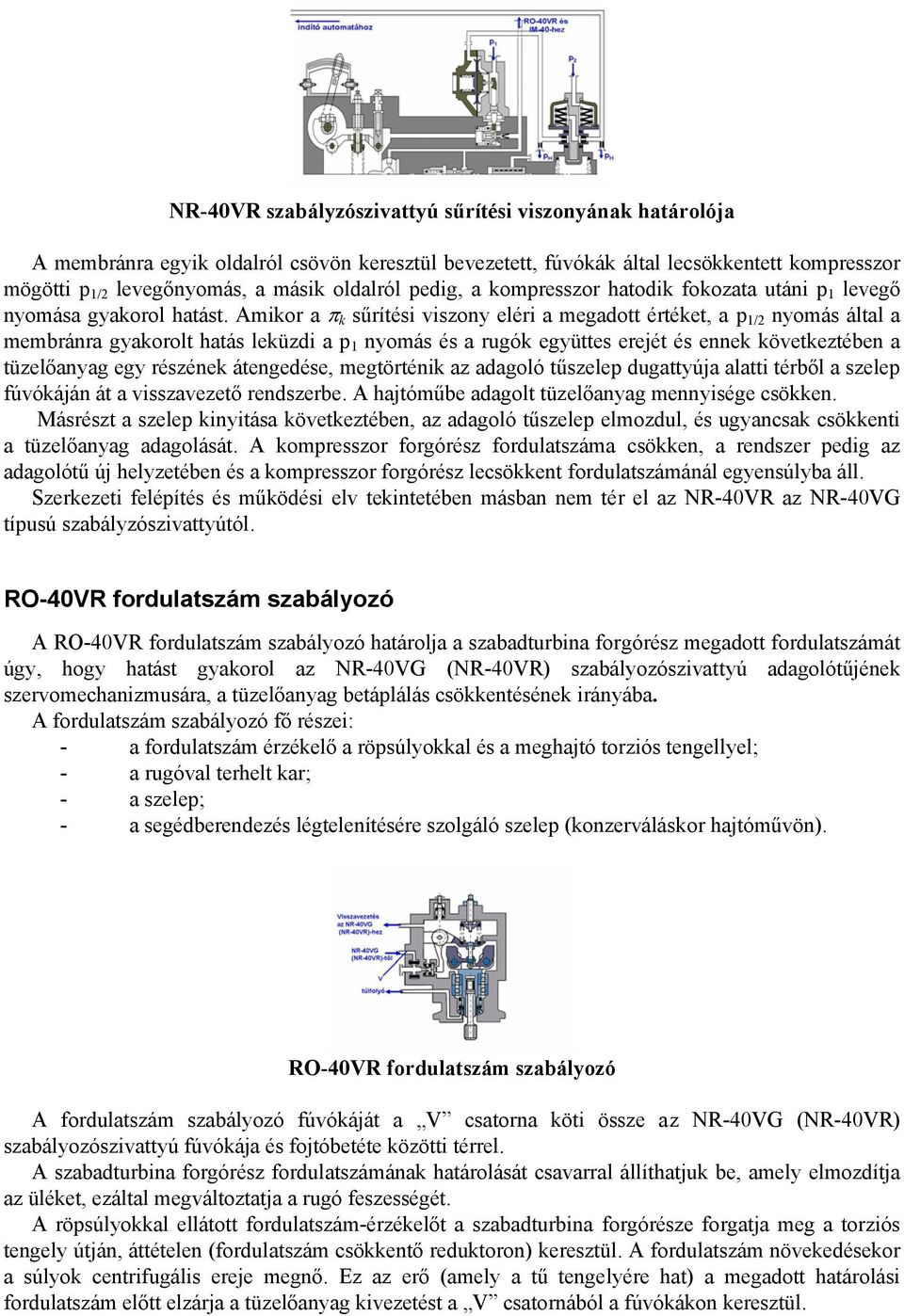 Amikor a π k sűrítési viszony eléri a megadott értéket, a p 1/2 nyomás által a membránra gyakorolt hatás leküzdi a p 1 nyomás és a rugók együttes erejét és ennek következtében a tüzelőanyag egy