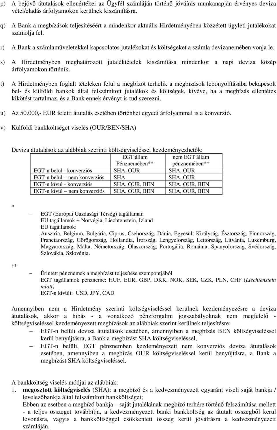 r) A Bank a számlamveletekkel kapcsolatos jutalékokat és költségeket a számla nemében vonja le.