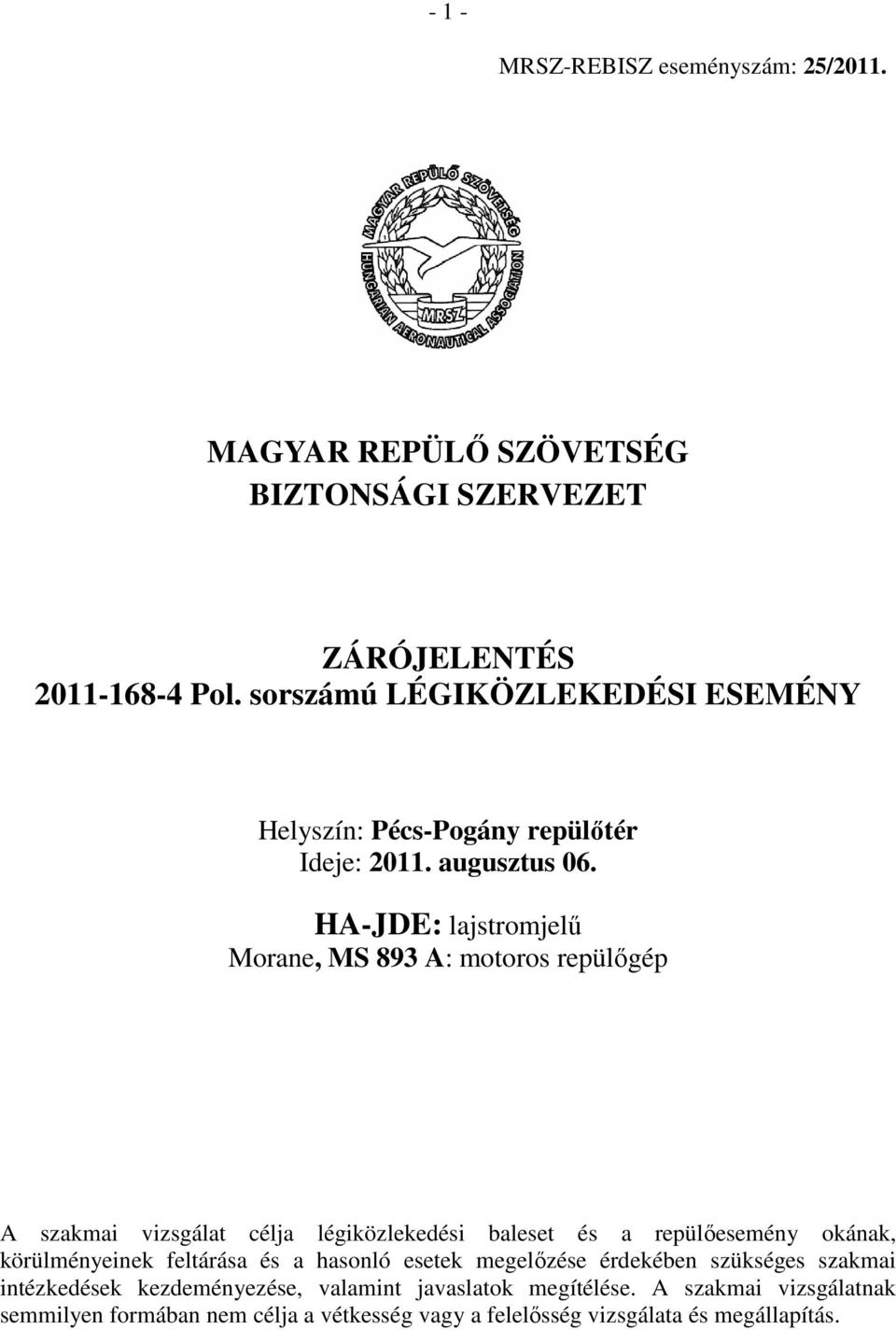 HA-JDE: lajstromjelű Morane, MS 893 A: motoros repülőgép A szakmai vizsgálat célja légiközlekedési baleset és a repülőesemény okának, körülményeinek