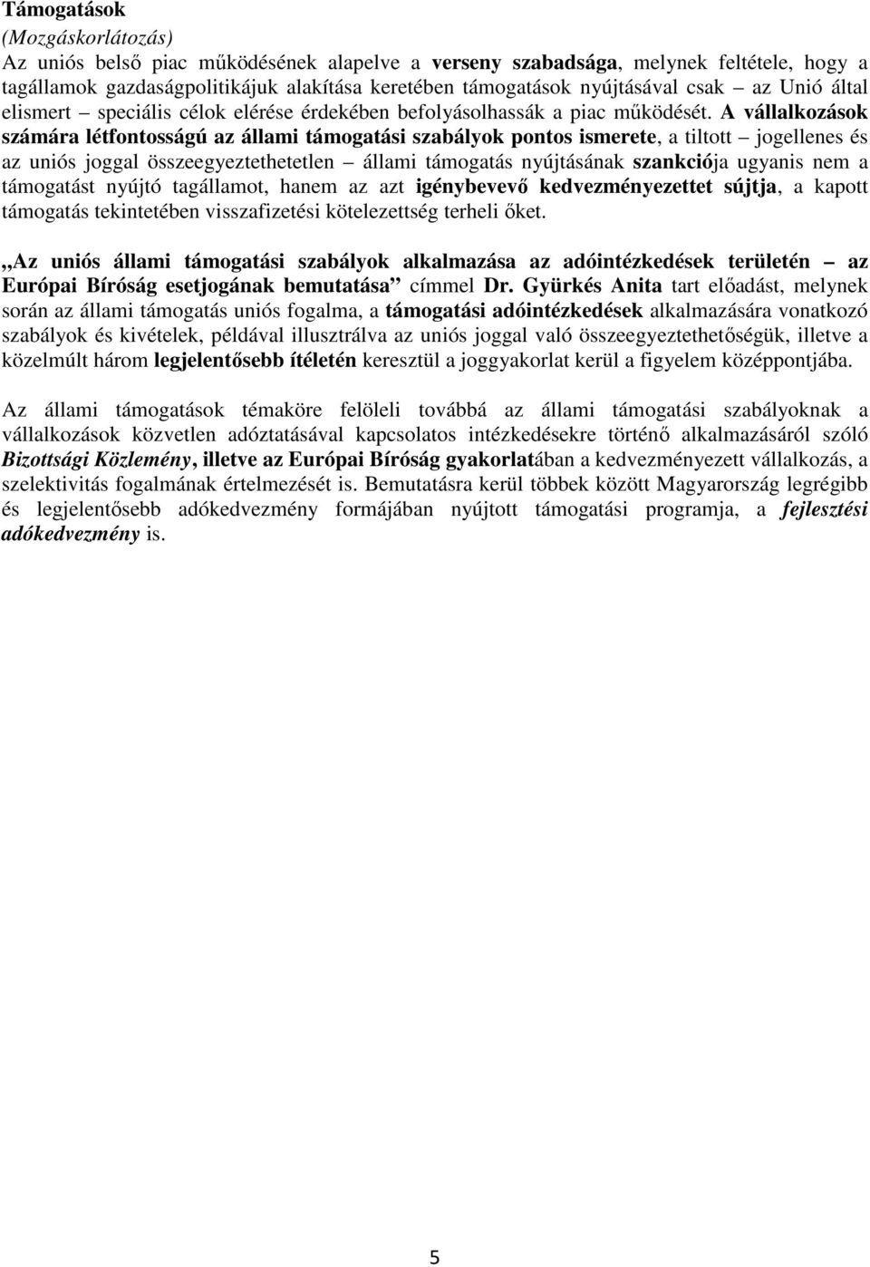 A vállalkozások számára létfontosságú az állami támogatási szabályok pontos ismerete, a tiltott jogellenes és az uniós joggal összeegyeztethetetlen állami támogatás nyújtásának szankciója ugyanis nem