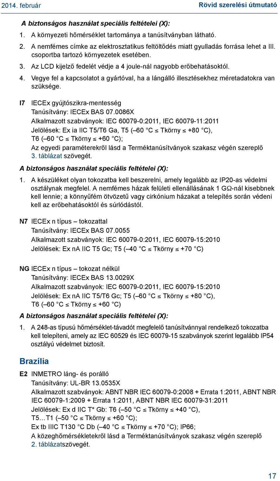 joule-nál nagyobb erőbehatásoktól. 4. Vegye fel a kapcsolatot a gyártóval, ha a lángálló illesztésekhez méretadatokra van szüksége. I7 IECEx gyújtószikra-mentesség Tanúsítvány: IECEx BAS 07.