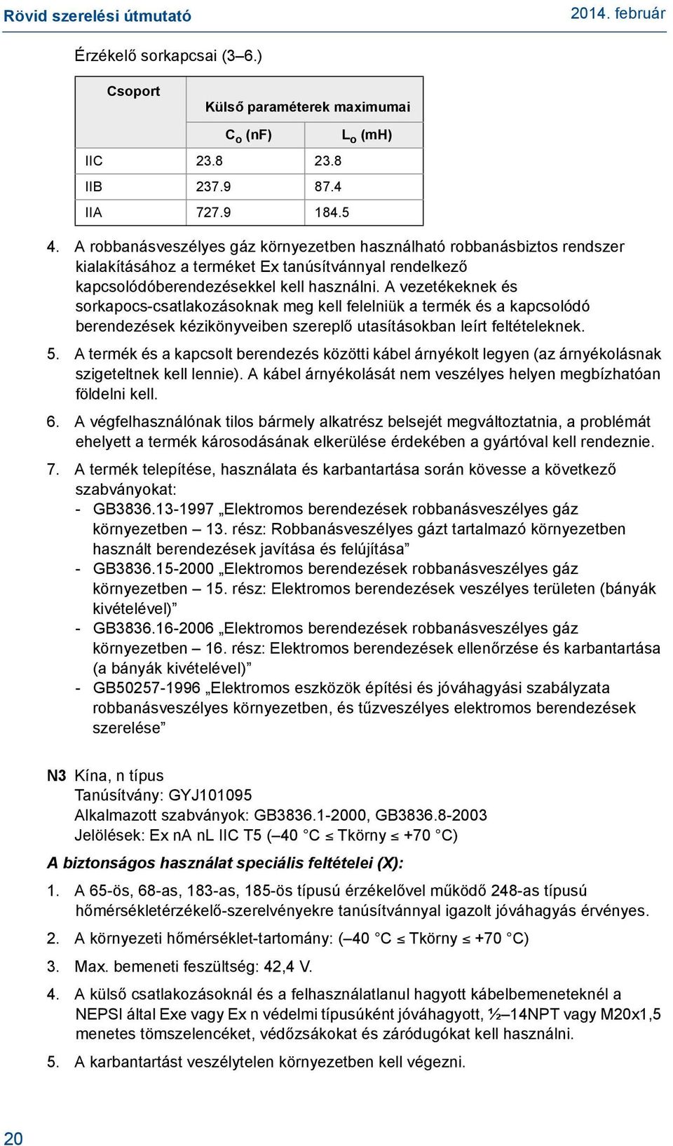 A vezetékeknek és sorkapocs-csatlakozásoknak meg kell felelniük a termék és a kapcsolódó berendezések kézikönyveiben szereplő utasításokban leírt feltételeknek. 5.