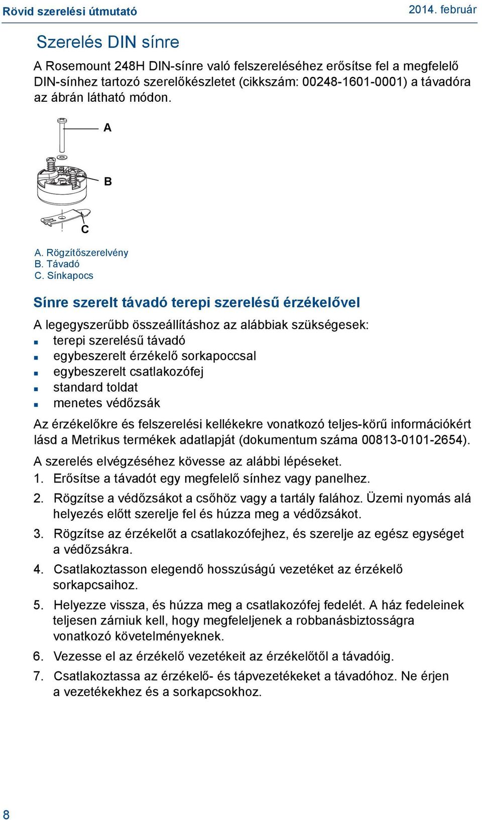 Sínkapocs Sínre szerelt távadó terepi szerelésű érzékelővel A legegyszerűbb összeállításhoz az alábbiak szükségesek: terepi szerelésű távadó egybeszerelt érzékelő sorkapoccsal egybeszerelt