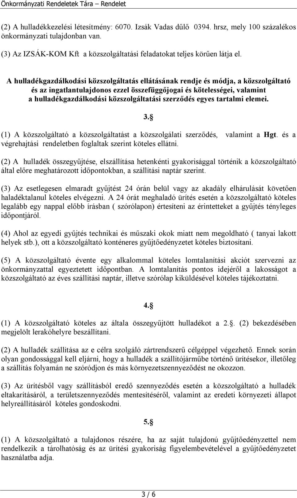 szerződés egyes tartalmi elemei. 3. (1) A közszolgáltató a közszolgáltatást a közszolgálati szerződés, valamint a Hgt. és a végrehajtási rendeletben foglaltak szerint köteles ellátni.