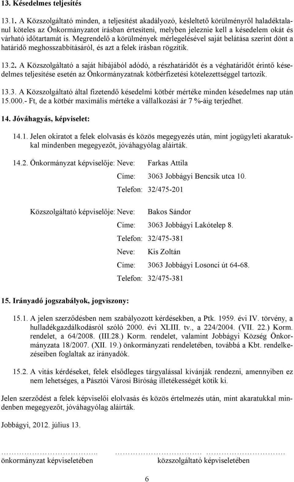 A Közszolgáltató a saját hibájából adódó, a részhatáridőt és a véghatáridőt érintő késedelmes teljesítése esetén az Önkormányzatnak kötbérfizetési kötelezettséggel tartozik. 13.