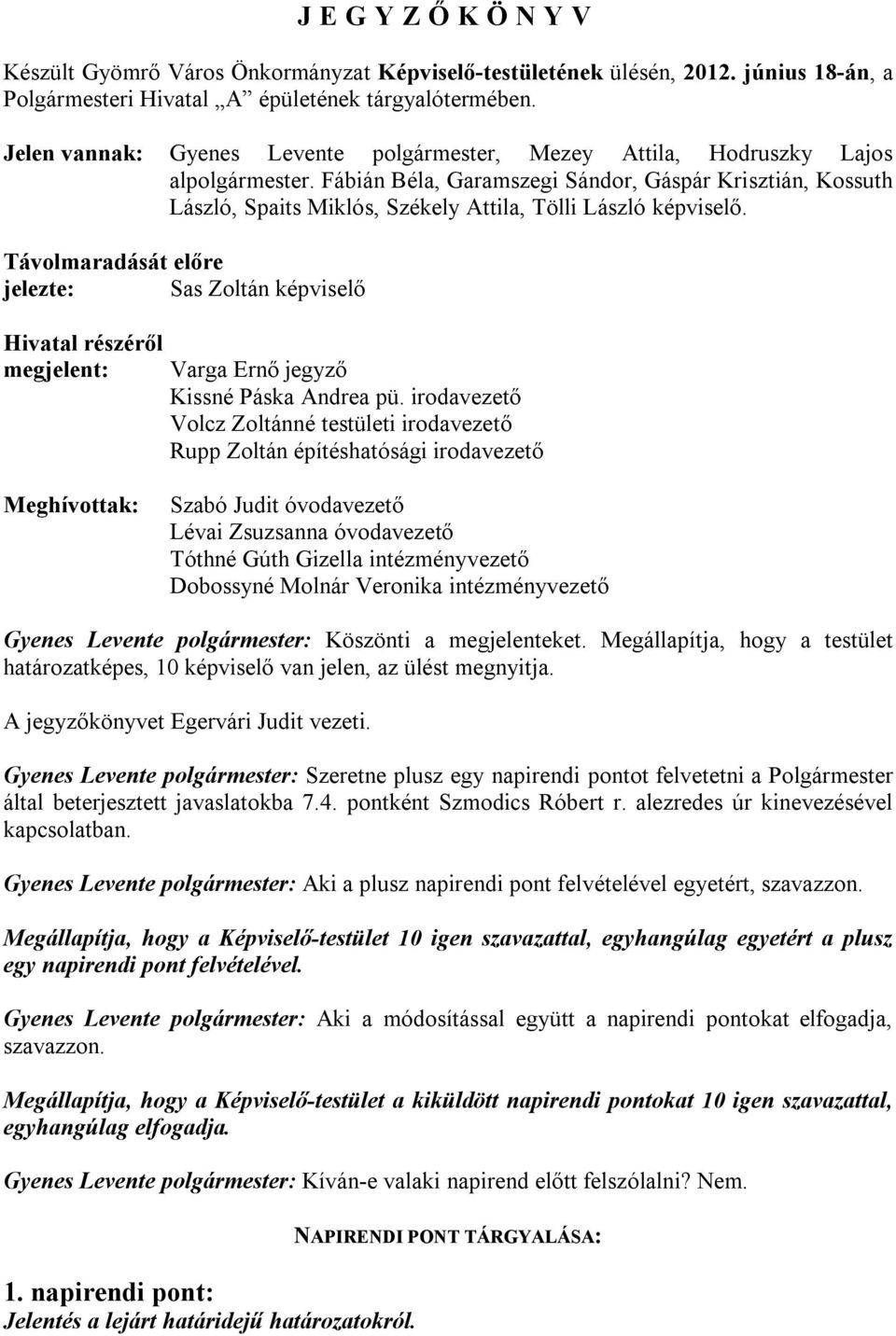 Fábián Béla, Garamszegi Sándor, Gáspár Krisztián, Kossuth László, Spaits Miklós, Székely Attila, Tölli László képviselő.