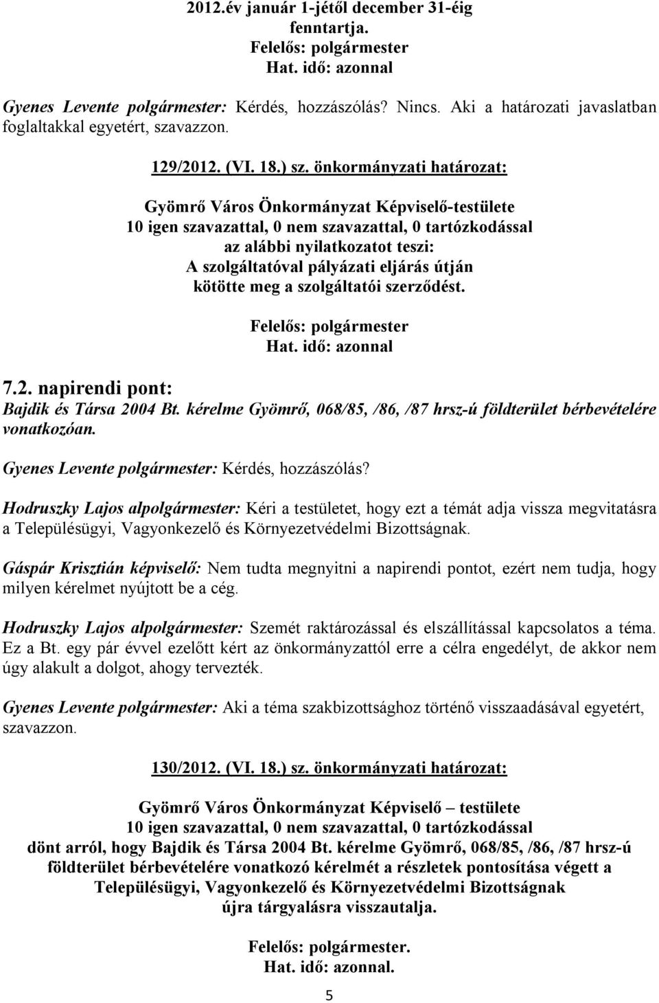 önkormányzati határozat: az alábbi nyilatkozatot teszi: A szolgáltatóval pályázati eljárás útján kötötte meg a szolgáltatói szerződést. Felelős: polgármester Hat. idő: azonnal 7.2.