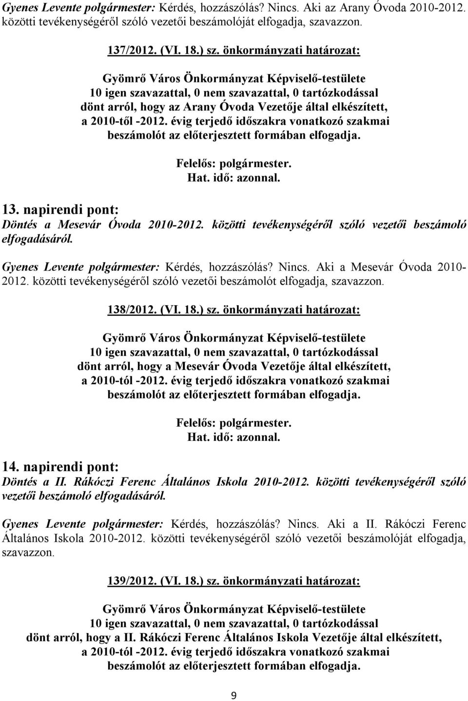 napirendi pont: Döntés a Mesevár Óvoda 2010-2012. közötti tevékenységéről szóló vezetői beszámoló elfogadásáról. Gyenes Levente polgármester: Kérdés, hozzászólás? Nincs. Aki a Mesevár Óvoda 2010-2012.