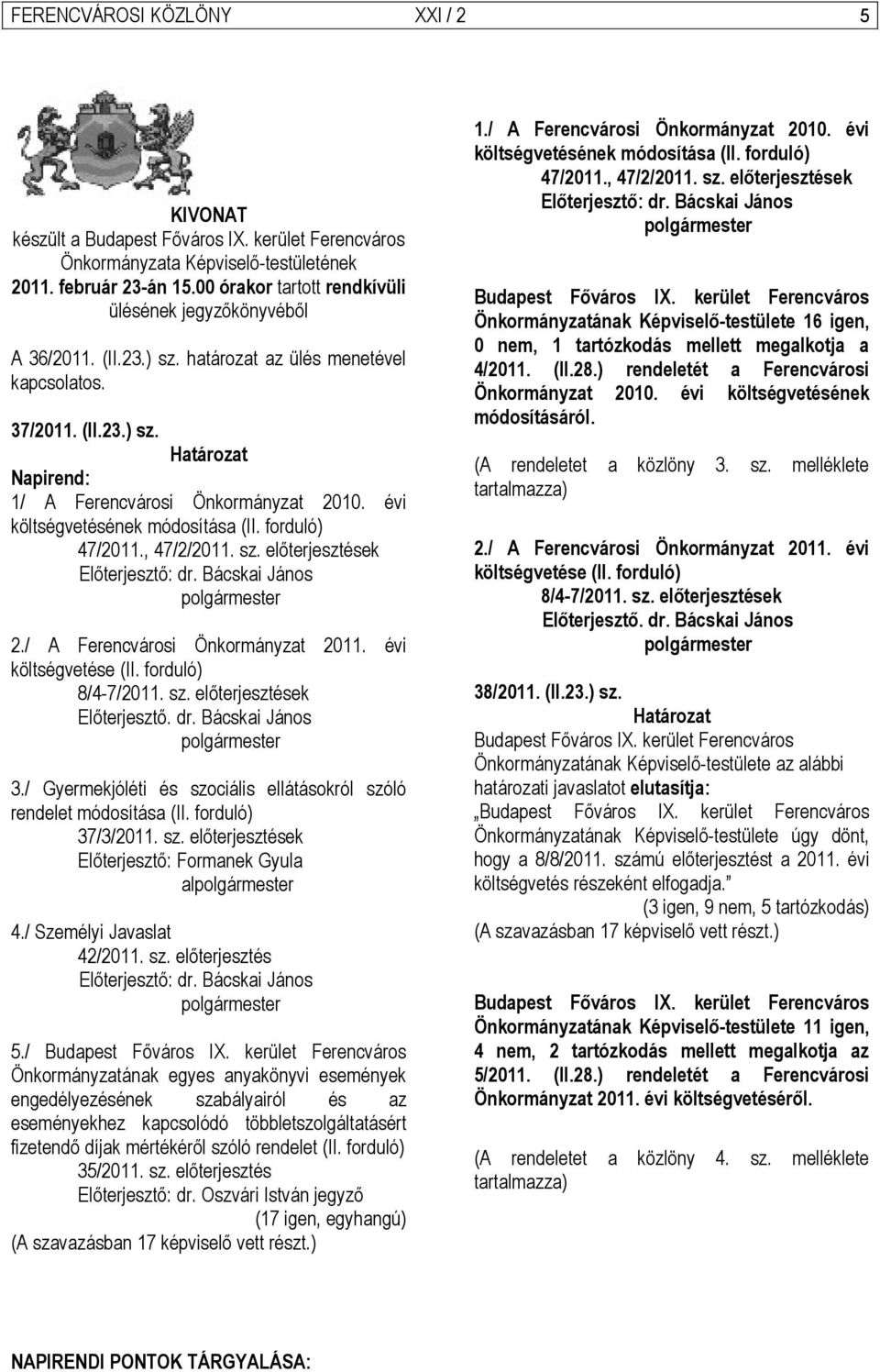 évi költségvetésének módosítása (II. forduló) 47/2011., 47/2/2011. sz. előterjesztések Előterjesztő: dr. Bácskai János polgármester 2./ A Ferencvárosi Önkormányzat 2011. évi költségvetése (II.