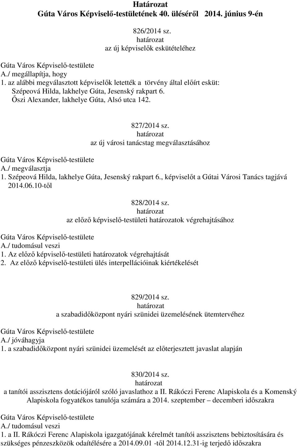 az új városi tanácstag megválasztásához A./ megválasztja 1. Szépeová Hilda, lakhelye Gúta, Jesenský rakpart 6., képviselőt a Gútai Városi Tanács tagjává 2014.06.10-től 828/2014 sz.