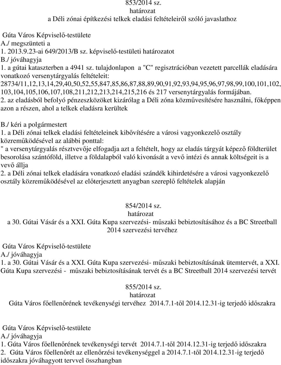 103,104,105,106,107,108,211,212,213,214,215,216 és 217 versenytárgyalás formájában. 2. az eladásból befolyó pénzeszközöket kizárólag a Déli zóna közművesítésére használni, főképpen azon a részen, ahol a telkek eladásra kerültek B.