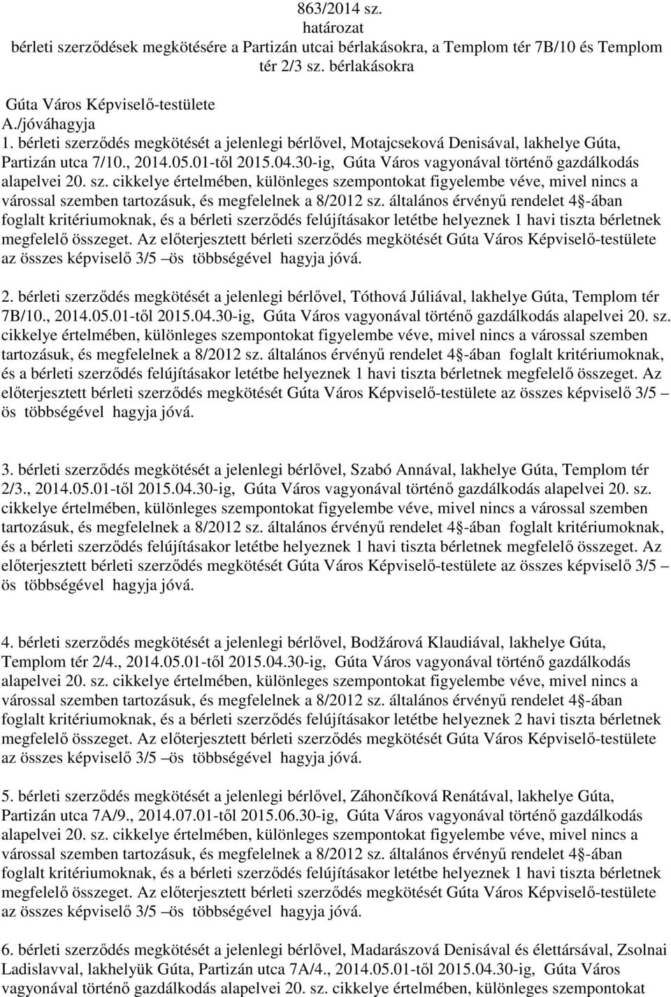 általános érvényű rendelet 4 -ában foglalt kritériumoknak, és a bérleti szerződés felújításakor letétbe helyeznek 1 havi tiszta bérletnek megfelelő összeget.