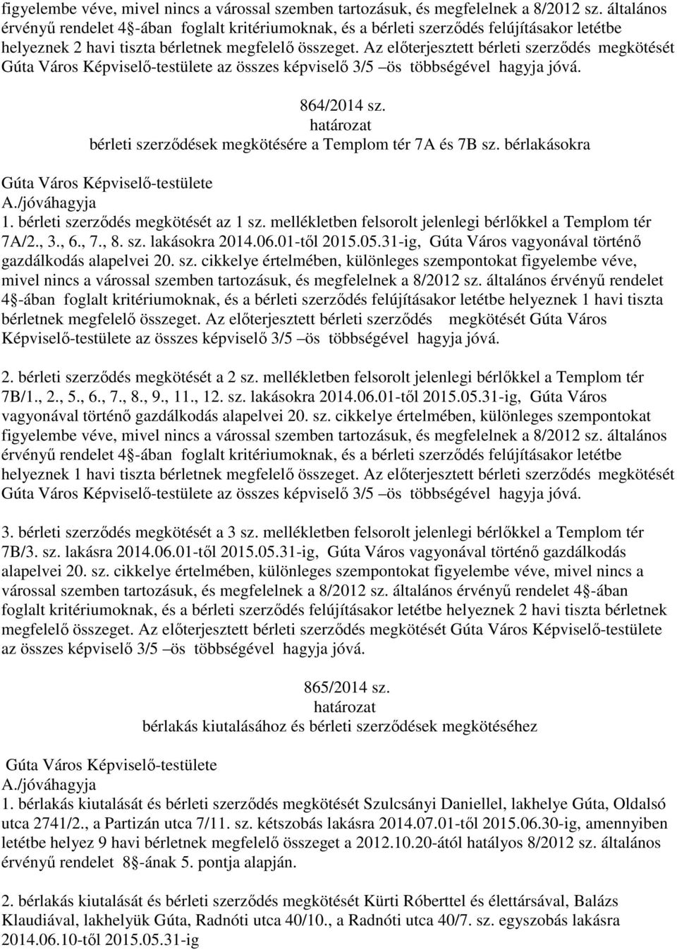 Az előterjesztett bérleti szerződés megkötését az összes képviselő 3/5 ös többségével hagyja jóvá. 864/2014 sz. bérleti szerződések megkötésére a Templom tér 7A és 7B sz. bérlakásokra A./jóváhagyja 1.