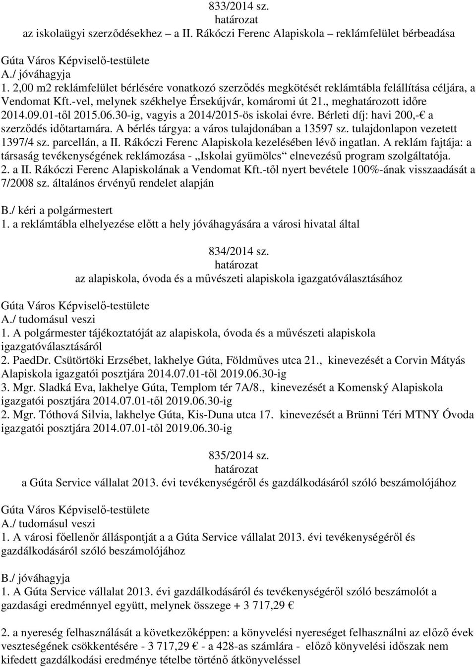 01-től 2015.06.30-ig, vagyis a 2014/2015-ös iskolai évre. Bérleti díj: havi 200,- a szerződés időtartamára. A bérlés tárgya: a város tulajdonában a 13597 sz. tulajdonlapon vezetett 1397/4 sz.