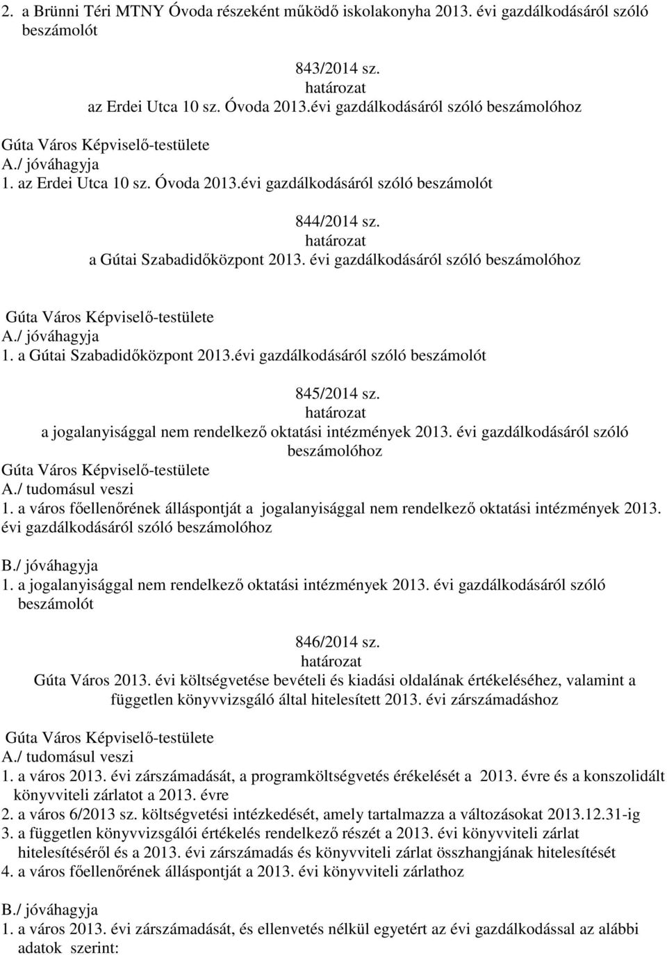 a jogalanyisággal nem rendelkező oktatási intézmények 2013. évi gazdálkodásáról szóló beszámolóhoz 1. a város főellenőrének álláspontját a jogalanyisággal nem rendelkező oktatási intézmények 2013.