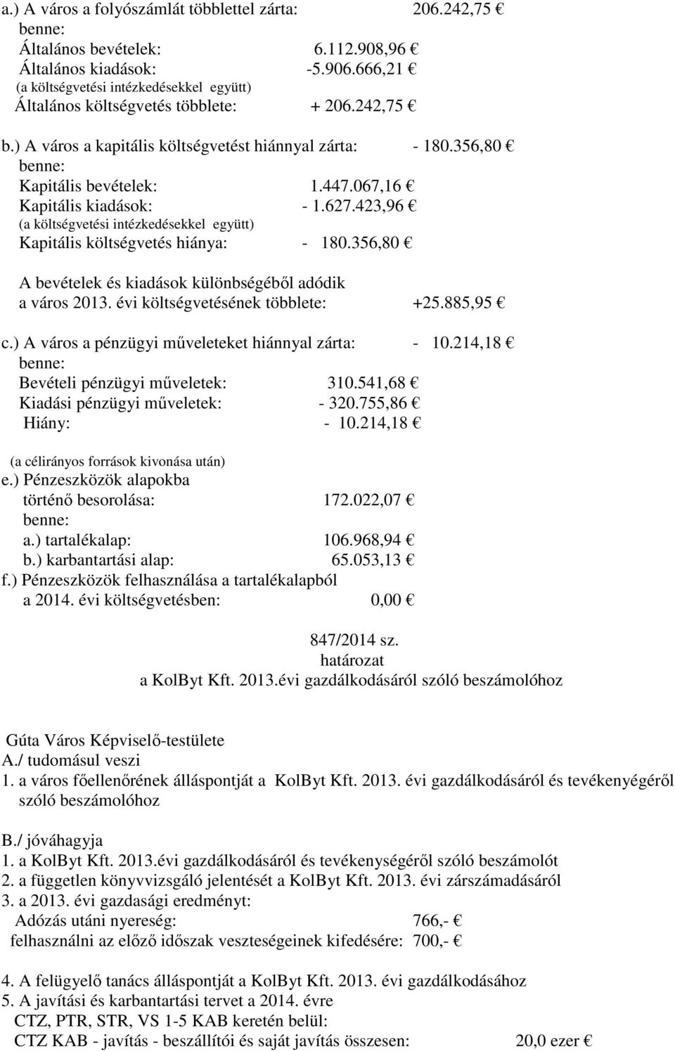 067,16 Kapitális kiadások: - 1.627.423,96 (a költségvetési intézkedésekkel együtt) Kapitális költségvetés hiánya: - 180.356,80 A bevételek és kiadások különbségéből adódik a város 2013.