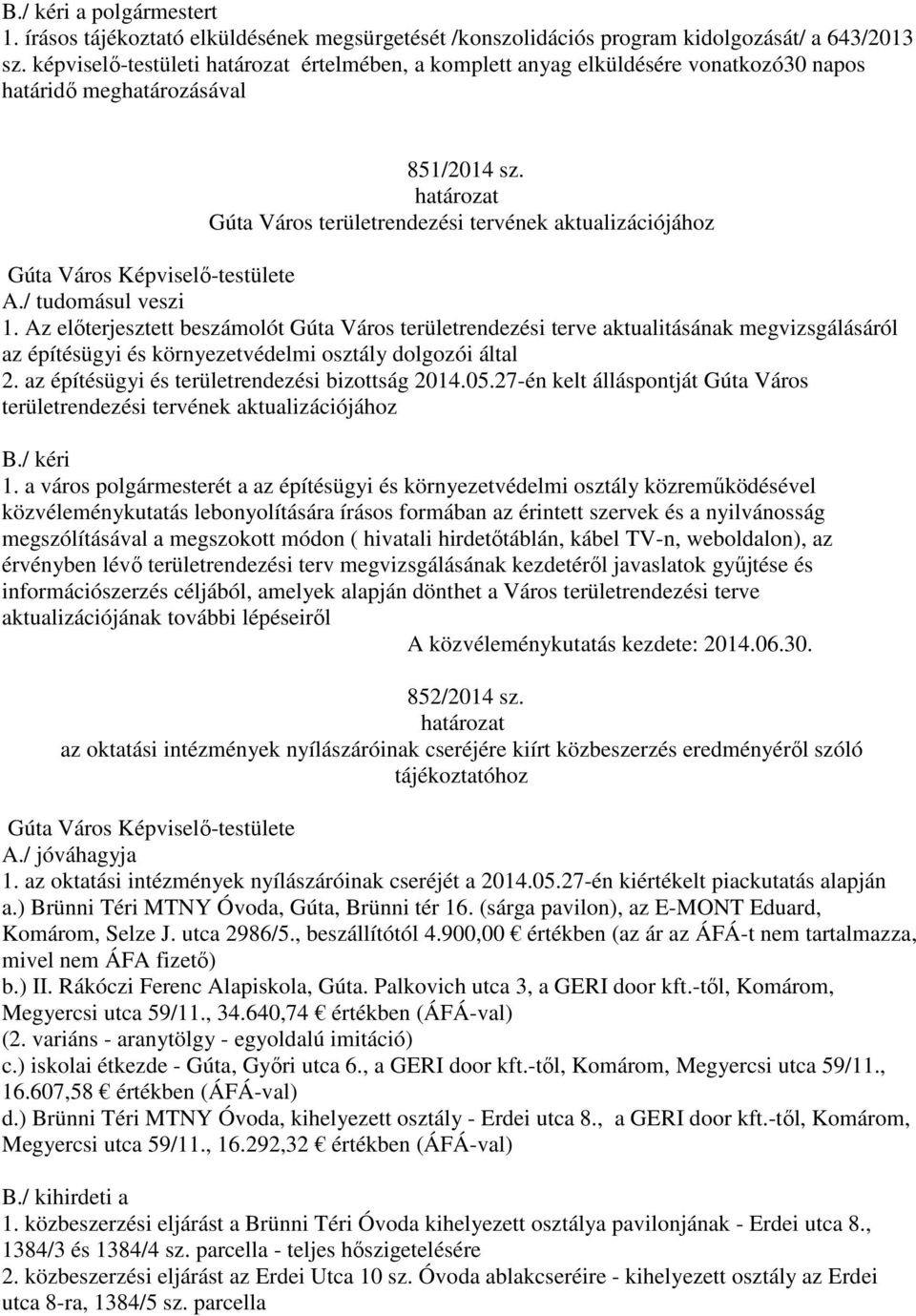 Az előterjesztett beszámolót Gúta Város területrendezési terve aktualitásának megvizsgálásáról az építésügyi és környezetvédelmi osztály dolgozói által 2.