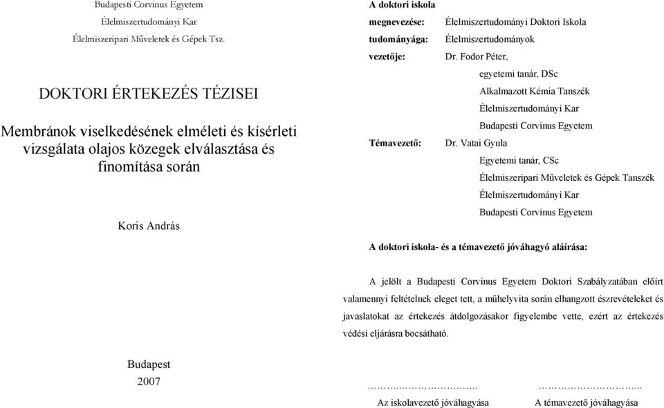 Témavezető: Élelmiszertudományi Doktori Iskola Élelmiszertudományok Dr. Fodor Péter, egyetemi tanár, DSc Alkalmazott Kémia Tanszék Élelmiszertudományi Kar Budapesti Corvinus Egyetem Dr.