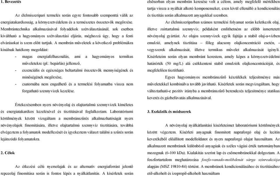 A membrán műveletek a következő problémákra kínálnak hatékony megoldást: - magas energiafelhasználás, ami a hagyományos termikus műveletekre (pl.