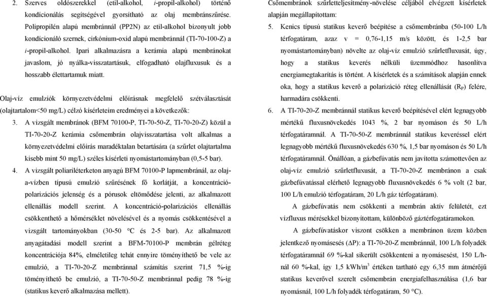 Ipari alkalmazásra a kerámia alapú membránokat javaslom, jó nyálka-visszatartásuk, elfogadható olajfluxusuk és a hosszabb élettartamuk miatt.