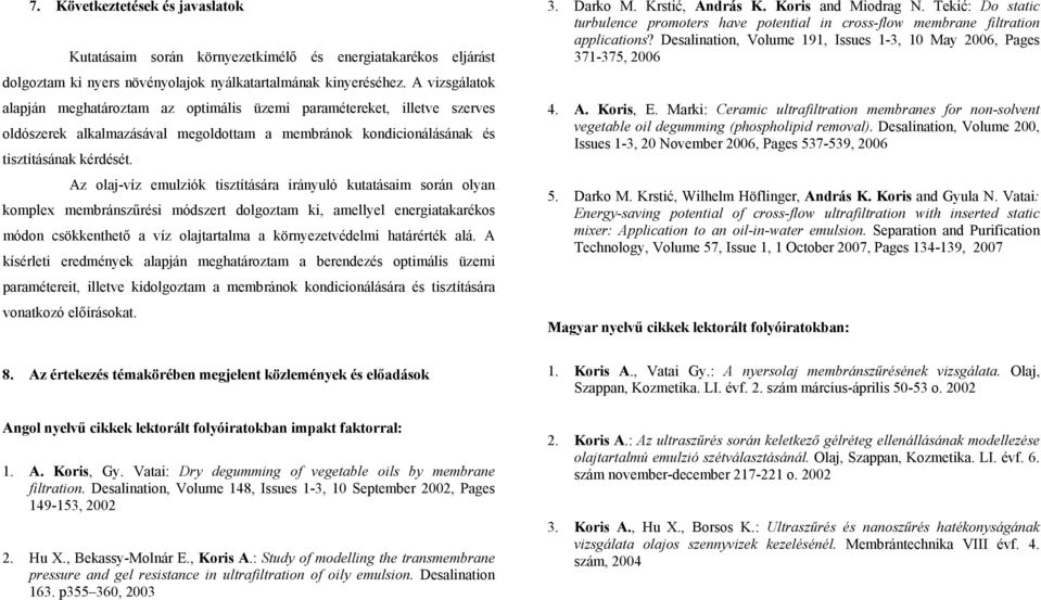 Az olaj-víz emulziók tisztítására irányuló kutatásaim során olyan komplex membránszűrési módszert dolgoztam ki, amellyel energiatakarékos módon csökkenthető a víz olajtartalma a környezetvédelmi