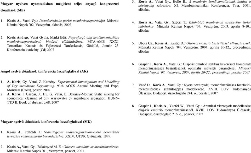 MTA-AMB XXXI. Tematikus Kutatás és Fejlesztési Tanácskozás, Gödöllő, Január 23. Konferencia kiadvány (Cd) 2007 4. Koris A., Vatai Gy., Szécsi T.: Különböző membránok viselkedése étolaj szűrésekor.